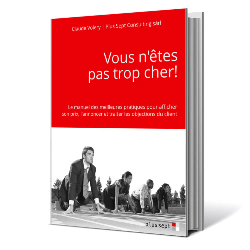 Vous n'êtes pas trop cher! - Le manuel des meilleures pratiques pour afficher son prix, l'annoncer et traiter les objections du client